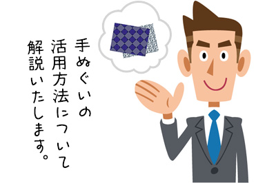 手ぬぐいの 活用方法について 解説いたします。
